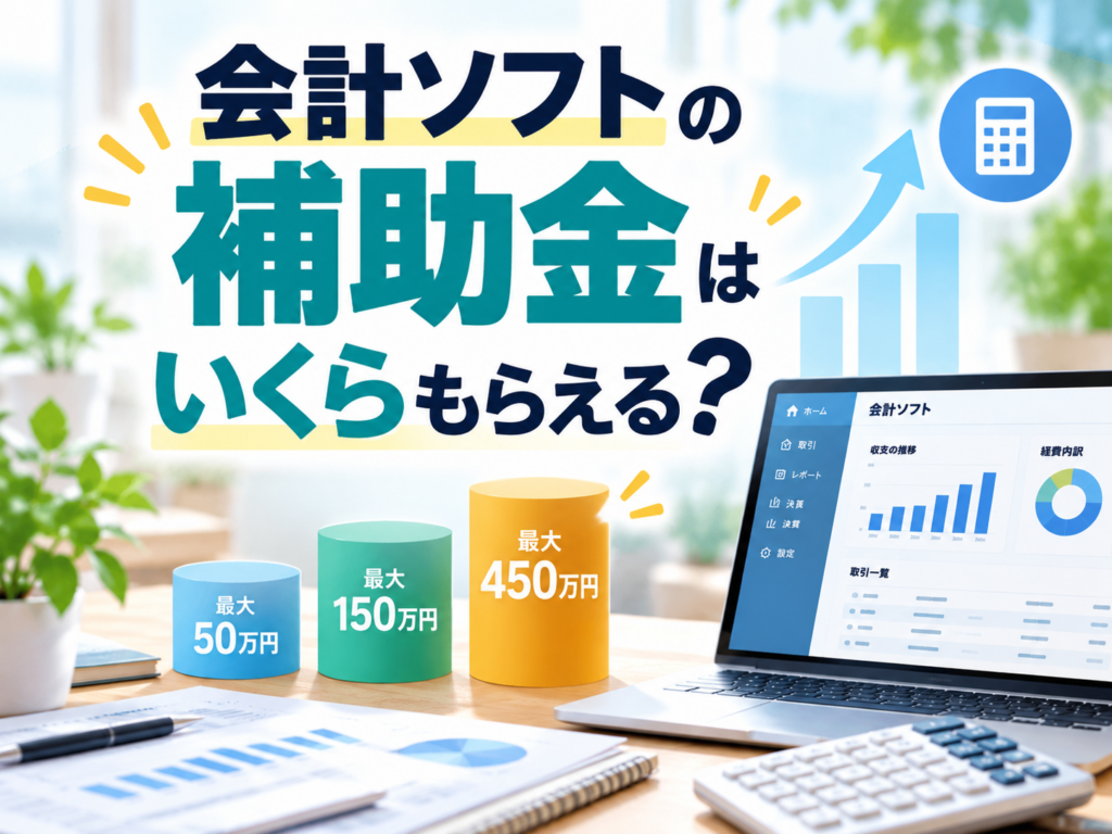 会計ソフトの補助金はいくらもらえるか補助額の目安を解説