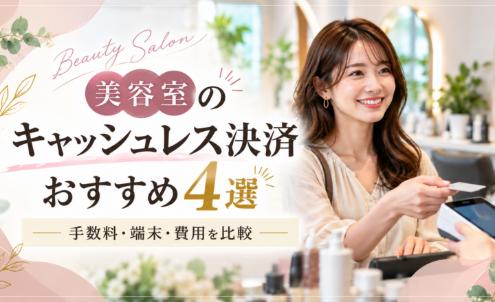 美容室のキャッシュレス決済おすすめ4選｜手数料・端末・費用を比較