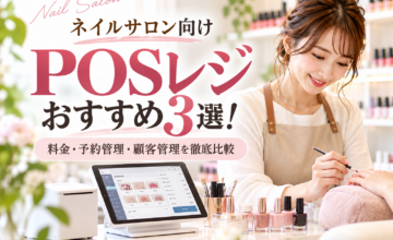 ネイルサロン向けPOSレジおすすめ3選｜料金・予約管理・顧客管理を比較