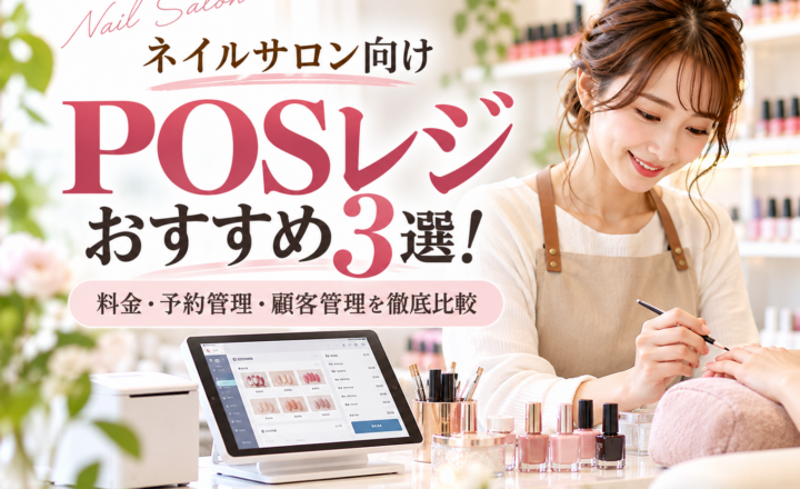 ネイルサロン向けPOSレジおすすめ3選|料金・予約管理・顧客管理を比較